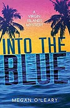 Into the Blue: A Virgin Islands Mystery by Megan O'Leary