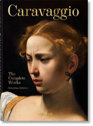 Caravaggio: The Complete Works by Sebastian Schütze