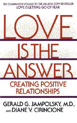 Love Is the Answer: Creating Positive Relationships by Gerald G. Jampolsky, Diane V. Cirincione