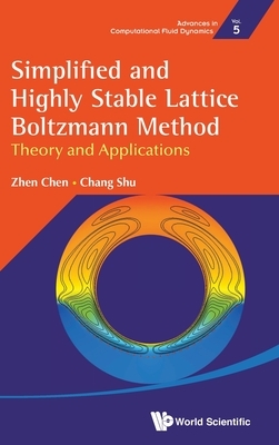 Simplified and Highly Stable Lattice Boltzmann Method: Theory and Applications by Zhen Chen, Chang Shu