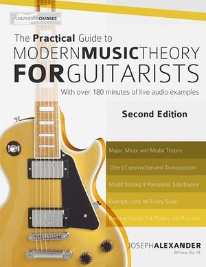 The Practical Guide to Modern Music Theory for Guitarists: Second Edition by Joseph Alexander