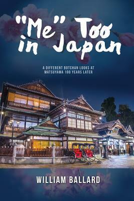 Me Too in Japan: A Different Botchan Looks at Matsuyama 100 Years Later by William Ballard