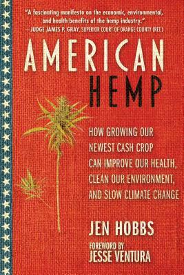 American Hemp: How Growing Our Newest Cash Crop Can Improve Our Health, Clean Our Environment, and Slow Climate Change by Jen Hobbs