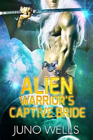 Alien Warrior's Captive Bride by Juno Wells