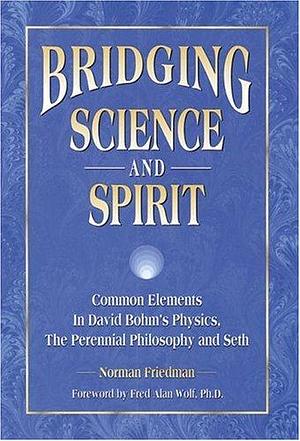 Bridging Science and Spirit: Common Elements in David Bohm's Physics, the Perennial by Warren Chancellor, Norman Friedman, Norman Friedman