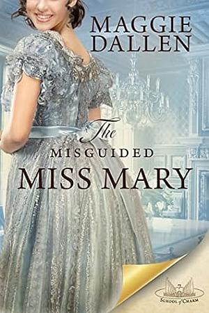 The Misguided Miss Mary by Maggie Dallen