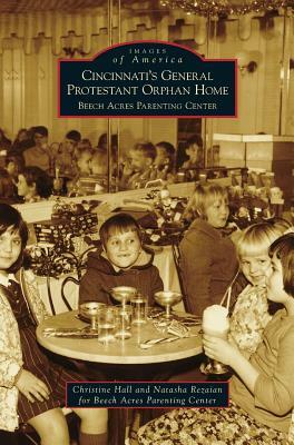 Cincinnati's General Protestant Orphan Home: Beech Acres Parenting Center by Natasha Rezaian, Christine Hall