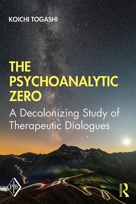 The Psychoanalytic Zero: A Decolonizing Study of Therapeutic Dialogues by Koichi Togashi