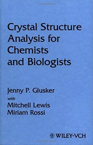 Crystal Structure Analysis for Chemists and Biologists by Jenny P. Glusker, Miriam Rossi, Mitchell Lewis