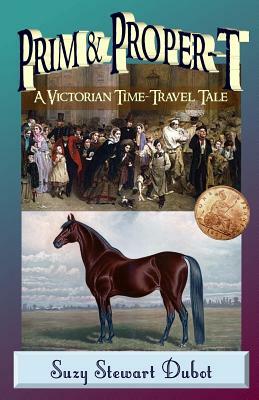 Prim & Proper-T: A Victorian Time-Travel Tale by Suzy Stewart Dubot