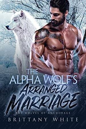 The Alpha Wolf's Arranged Marriage by Brittany White