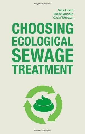 Choosing Ecological Sewage Treatment by Chris Weedon, Mark Moodie, Nick Grant