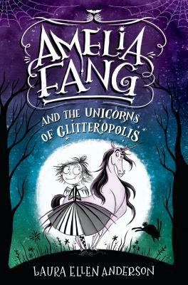 Amelia Fang and the Unicorns of Glitteropolis by Laura Ellen Anderson