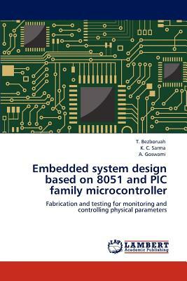 Embedded System Design Based on 8051 and PIC Family Microcontroller by A. Goswami, K. C. Sarma, T. Bezboruah