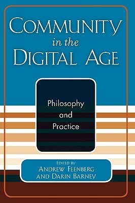 Community in the Digital Age: Philosophy and Practice by Andrew Feenberg
