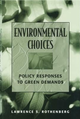 Environmental Choices: Policy Responses to Green Demands by Lawrence S. Rothenberg