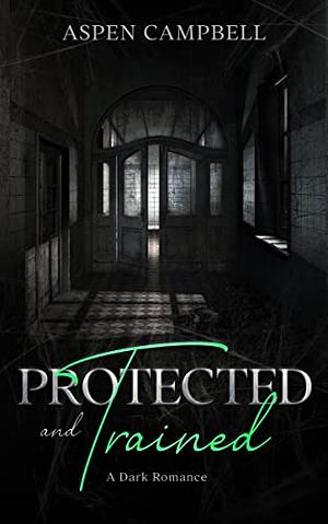 Protected and Trained: A Dark Romance by Aspen Campbell