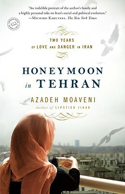 Honeymoon in Tehran: Two Years of Love and Danger in Iran by Azadeh Moaveni