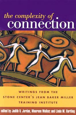 The Complexity of Connection: Writings from the Stone Center's Jean Baker Miller Training Institute by 