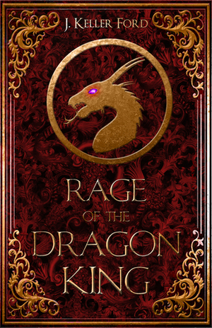 Rage of the Dragon King by J. Keller Ford