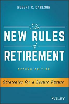 The New Rules of Retirement: Strategies for a Secure Future by Robert C. Carlson