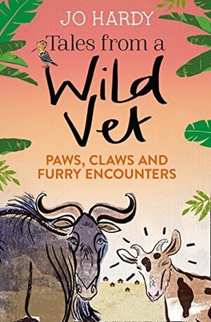 Tales from a Wild Vet: Paws, claws and furry encounters by Jo Hardy, Caro Handley