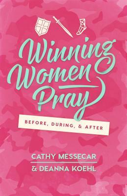 Winning Women Pray: Before, During, and After by Cathy Messecar