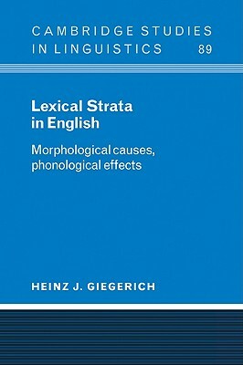 Lexical Strata in English: Morphological Causes, Phonological Effects by Heinz J. Giegerich