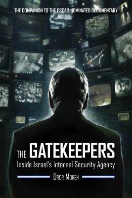 The Gatekeepers: Inside Israel's Internal Security Agency by Dror Moreh