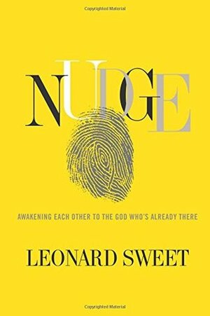 Nudge: Awakening Each Other to the God Who's Already There by Leonard Sweet