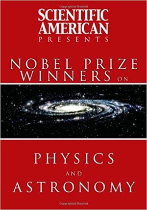 Nobel Prize Winners on Physics and Astronomy by Scientific American