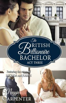 The British Billionaire Bachelor Act III by Maggie Carpenter