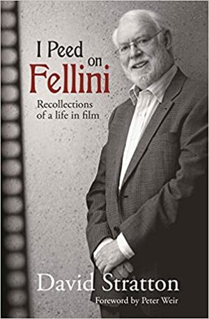 I Peed on Fellini: Recollections of a Life in Film by David Stratton
