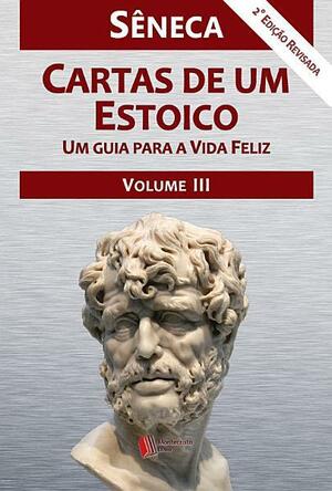 Cartas de um Estoico, Volume III: Um guia para a Vida Feliz by Lucius Annaeus Seneca