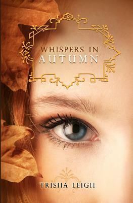 Whispers In Autumn: Book 1 of The Last Year series by Trisha Leigh