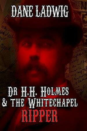 Dr. H.H. Holmes and the Whitechapel Ripper by Dane Ladwig