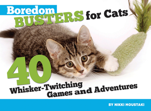 Boredom Busters for Cats: 40 Whisker-Twitching Games and Adventures by Nikki Moustaki