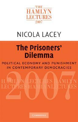 The Prisoners' Dilemma: Political Economy and Punishment in Contemporary Democracies by Nicola Lacey
