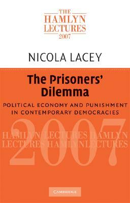 The Prisoners' Dilemma: Political Economy and Punishment in Contemporary Democracies by Nicola Lacey