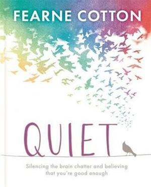 Quiet: Learning to silence the brain chatter and believing that you're good enough by Fearne Cotton