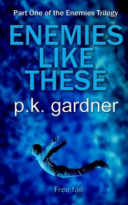 Enemies Like These by P.K. Gardner