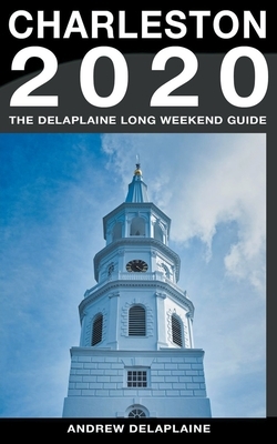 Charleston - The Delaplaine 2020 Long Weekend Guide by Andrew Delaplaine