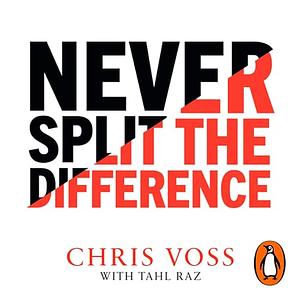 Never Split the Difference by Chris Voss & Tahl Raz