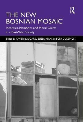 The New Bosnian Mosaic: Identities, Memories and Moral Claims in a Post-War Society by Xavier Bougarel, Elissa Helms, Ger Duijzings