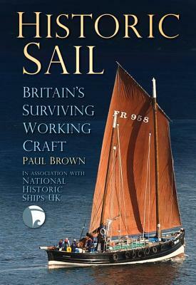 Historic Sail: Britain's Surviving Working Craft by Paul Brown