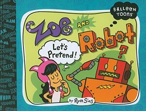 Balloon Toons: Zoe and Robot, Let's Pretend by Ryan Sias