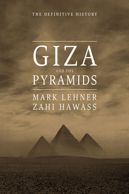 Giza and the Pyramids: The Definitive History by Zahi Hawass, Mark Lehner