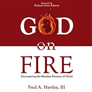 God on Fire: Encountering the Manifest Presence of Christ (Audio book) by Fred A Hartley