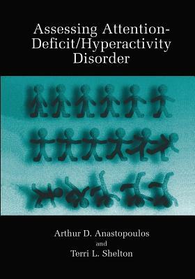 Assessing Attention-Deficit/Hyperactivity Disorder by Arthur D. Anastopoulos, Terri L. Shelton