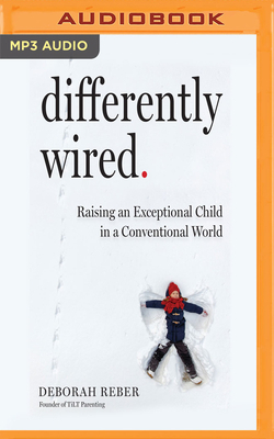 Differently Wired: Raising an Exceptional Child in a Conventional World by Deborah Reber